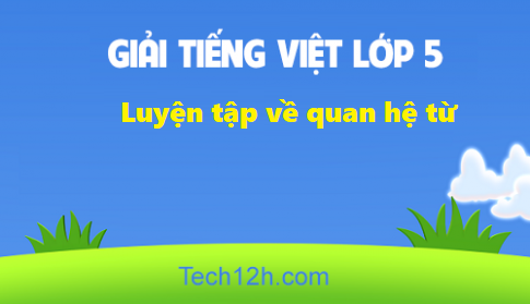 Giải bài Luyện từ và câu Luyện tập về quan hệ từ