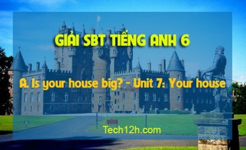 SBT tiếng Anh 6: A. Is your house big? Unit 7 Your house