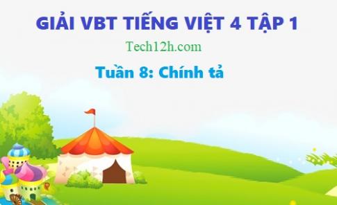 Tuần 8 VBT tiếng việt 4 tập 1: Chính tả