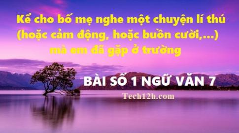 Đề 1: Kể cho bố mẹ nghe một chuyện lí thú (hoặc cảm động, hoặc buồn cười,....) mà em đã gặp ở trường