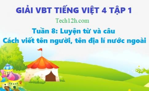 Tuần 8 VBT tiếng việt 4 tập 1: Luyện từ và câu - Cách viết tên người, tên địa lí nước ngoài