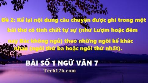 Đề 2: Kể lại nội dung câu chuyện được ghi trong một bài thơ có tính chất tự sự (như Lượm hoặc đêm nay Bác không ngủ)...