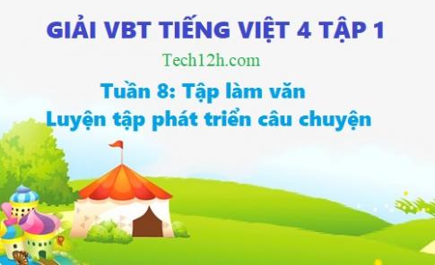 Tuần 8 VBT tiếng việt 4 tập 1: Tập làm văn - Luyện tập phát triển câu chuyện