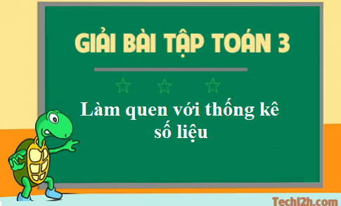 Giải toán 3 bài: Làm quen với thống kê số liệu trang 134 sgk