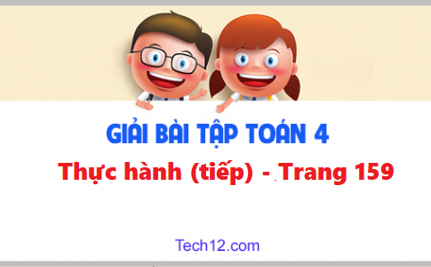 Giải toán 4 bài: Thực hành (tiếp) trang 159 sgk