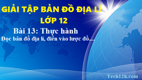 Giải TBĐ địa 12 bài 13: Thực hành đọc bản đồ địa hình, điền vào lược đồ trống....