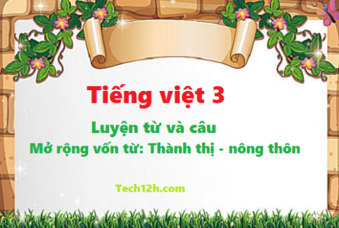 Giải bài luyện từ và câu: Mở rộng vốn từ thành thị - nông thôn, tiếng việt 3 tập 1 trang 135