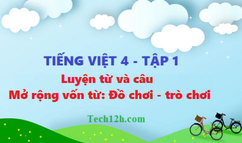 Giải bài luyện từ và câu: Mở rộng vốn từ đồ chơi - trò chơi tiếng việt 4 tập 1 trang 147