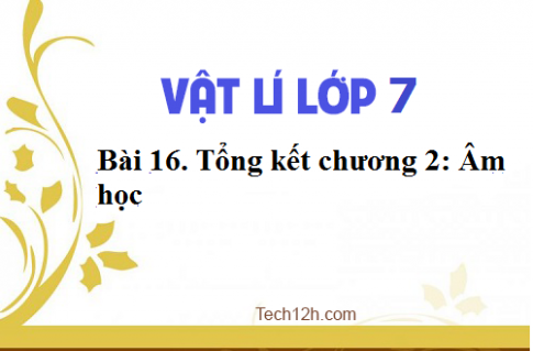 Giải bài 16 vật lí 7: Tổng kết chương 2: Âm học