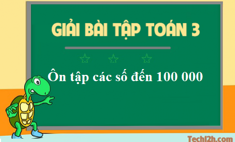  Giải toán 3 bài: Ôn tập các số đến 100 000 trang 169 sgk