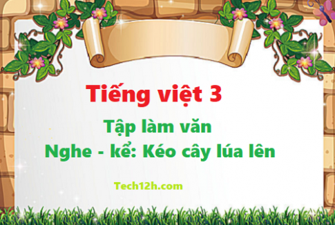 Giải bài tập làm văn: nghe - kể chuyện Kéo cây lúa lên, tiếng việt 3 tập 1 trang 138