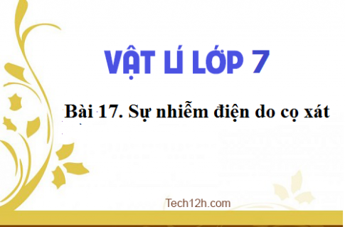 Giải bài 17 vật lí 7: Sự nhiễm điện do cọ xát 