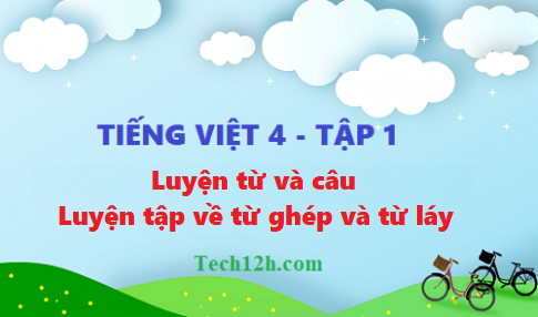 Giải bài luyện từ và câu: Luyện tập về từ ghép và từ láy - tiếng việt 4 tập 1 trang 43