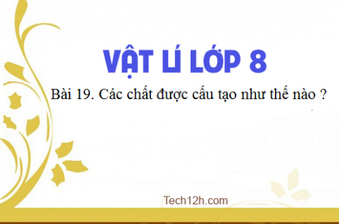 Giải bài 19 vật lí 8: Các chất được cấu tạo như thế nào ?