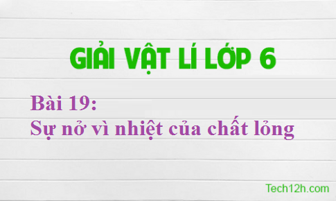 Giải bài 19 vật lí 6: Sự nở vì nhiệt của chất lỏng