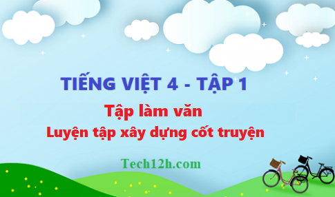 Giải bài tập làm văn: Luyện tập xây dựng cốt truyện - tiếng việt 4 tập 1 trang 45