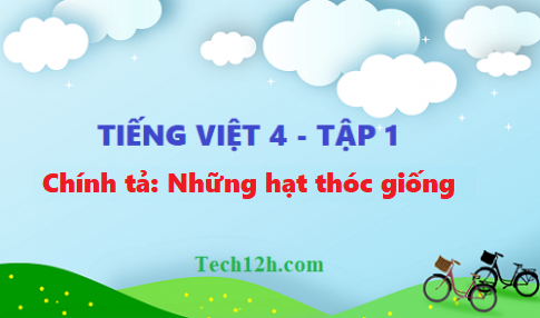 Giải bài chính tả: Những hạt thóc giống - tiếng việt 4 tập 1 trang 47