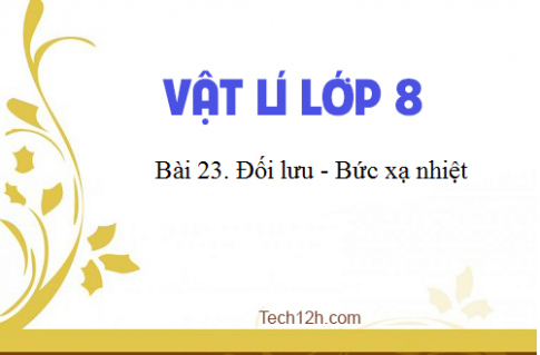 Giải bài 23 vật lí 8: Đối lưu Bức xạ nhiệt 