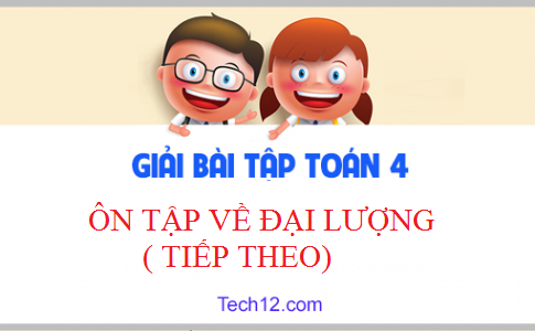 Giải toán 4 bài: Ôn tập về đại lượng ( tiếp theo) Trang 172, 173 SGK