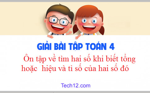 Giải toán 4 bài: Ôn tập về tìm hai số khi biết tổng hoặc hiệu và tỉ số của hai số đó Trang 176 SGK