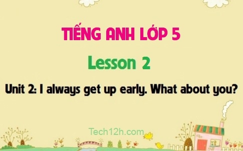 Unit 2: I always get up early. What about you? Lesson 2