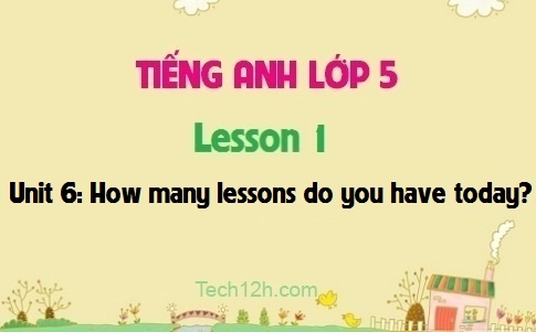 Unit 6: How many lessons do you have today? Lesson 1