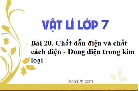 Giải bài 20 vật lí 7: Chất dẫn điện và chất cách điện Dòng điện trong kim loại