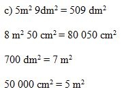 c) 5m29dm2= 509 dm2  8 m2 50 cm2 = 80 050 cm2   700 dm2 = 7 m2  50 000 cm2 = 5 m2