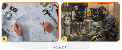 Hình 2.1 thể hiện những công việc của một số ngành nghề trong lĩnh vực cơ khí chế tạo. Hãy mô tả và nêu ý nghĩa của công việc trong Hình 2.1a Hình 2.1b: trong hai công việc đó, em phù hợp với ngành nghề nào hơn?