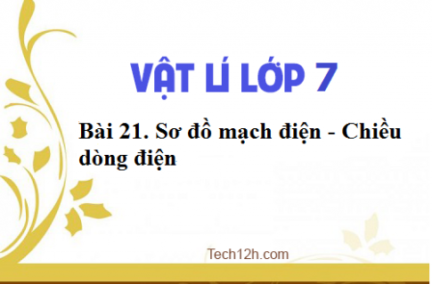 Giải bài 21 vật lí 7: Sơ đồ mạch điện Chiều dòng điện