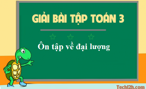 Giải toán 3 bài: Ôn tập về đại lượng trang 172 sgk