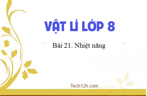 Giải bài 21 vật lí 8: Nhiệt năng