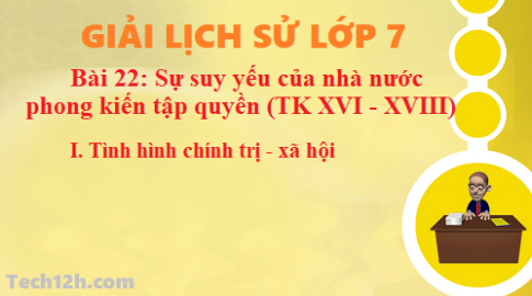 Bài 22: Sự suy yếu nhà nước phong kiến tập quyền  Tình hình chính trị, xã hội