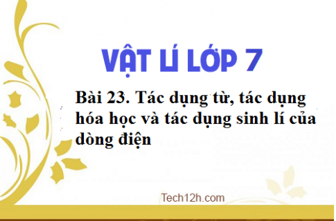 Giải bài 23 vật lí 7: Tác dụng từ, tác dụng hóa học và tác dụng sinh lí của dòng điện