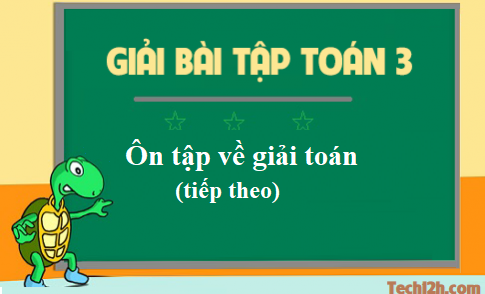 Giải toán 3 bài: Ôn tập về giải toán (tiếp) trang 176 sgk 