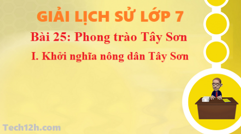 Bài 25: Phong trào Tây Sơn – Khởi nghĩa nông dân Tây Sơn