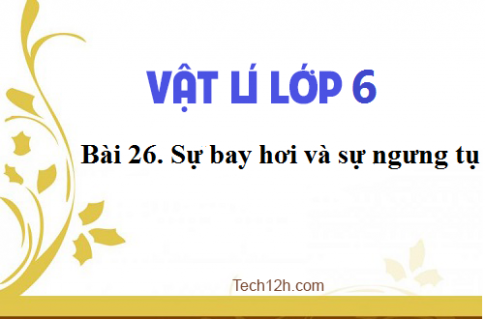 Giải bài 26 vật lí 6: Sự bay hơi và sự ngưng tụ