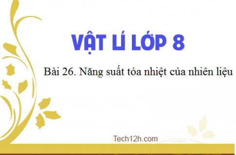 Giải bài 26 vật lí 8: Năng suất tỏa nhiệt của nhiên liệu