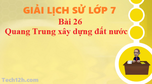 Bài 26: Quang Trung xây dựng đất nước