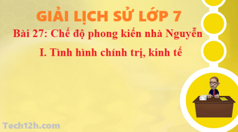 Bài 27: Chế độ phong kiến nhà Nguyễn Tình hình chính trị kinh tế