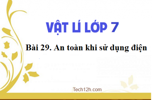 Giải bài 29 vật lí 7: An toàn khi sử dụng điện