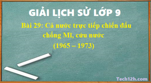 Giải bài 29 lịch sử 9: Cả nước trực tiếp chiến đấu chống Mĩ, cứu nước (1965 – 1973)