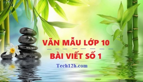 Tổng hợp những bài viết số 1 ngữ văn 10 hay nhất với đầy đủ các đề (5 đề)