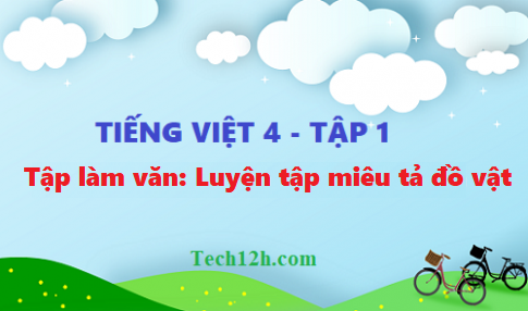 Giải bài tập làm văn: Luyện tập miêu tả đồ vật - tiếng viêt 4 tập 1 trang 150