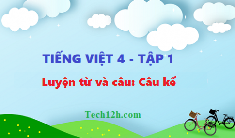 Giải bài luyện từ và câu: Câu kể - tiếng việt 4 tập 1 trang 161