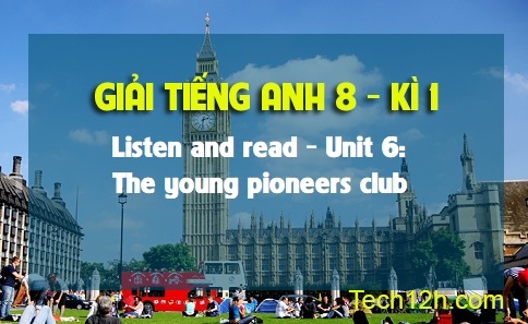 Listen and read Unit 6: The young pioneers club