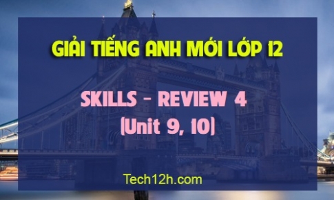 SKILLS REVIEW 4 (Tiếng Anh 12 mới)