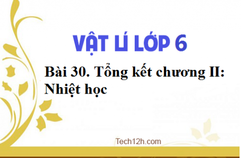 Giải bài 30 vật lí 6: Tổng kết chương II: Nhiệt học