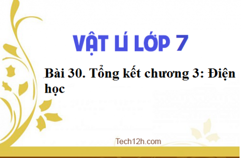 Giải bài 30 vật lí 7: Tông kết chương 3: Điện học