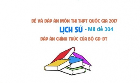 Đề và đáp án môn Sử mã đề 304 thi THPTQG 2017 – đáp án của bộ GD-ĐT